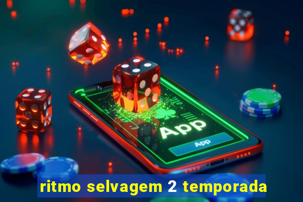 ritmo selvagem 2 temporada